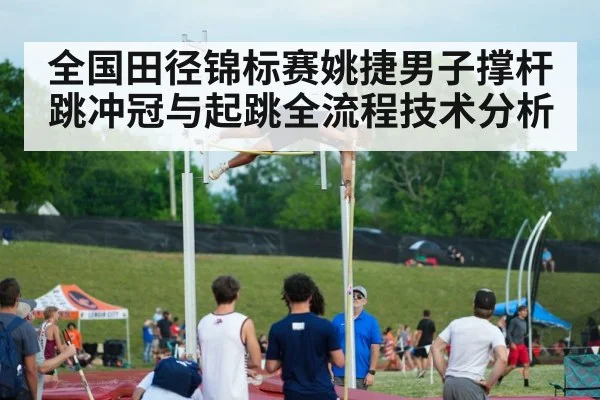 全国田径锦标赛姚捷男子撑杆跳冲冠与起跳全流程技术分析