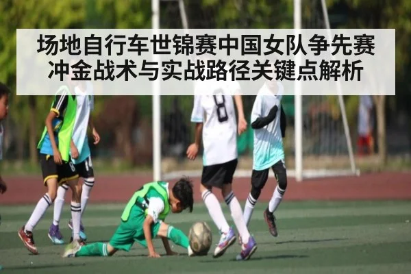 场地自行车世锦赛中国女队争先赛冲金战术与实战路径关键点解析